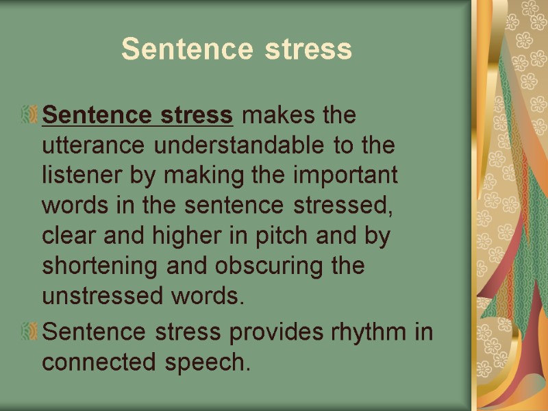Sentence stress  Sentence stress makes the utterance understandable to the listener by making